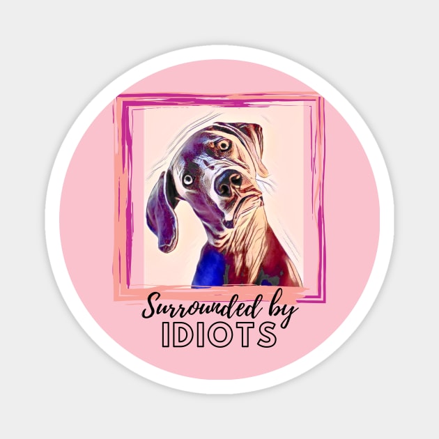 Surrounded by IDIOTS (dog slanted head) Magnet by PersianFMts